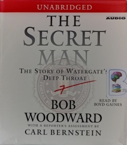 The Secret Man - The Story of Watergate's Deep Throat written by Bob Woodward performed by Boyd Gaines on Audio CD (Unabridged)